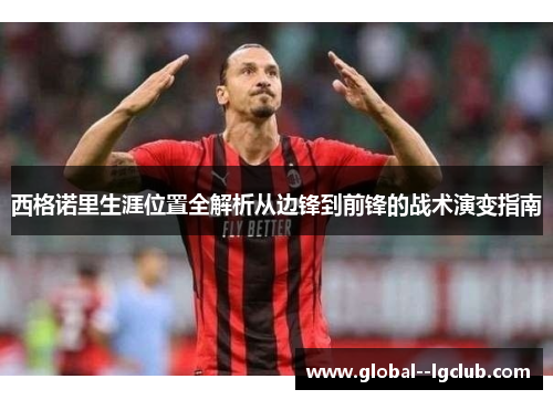 西格诺里生涯位置全解析从边锋到前锋的战术演变指南