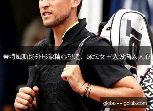 蒂特姆斯场外形象精心塑造，泳坛女王人设渐入人心