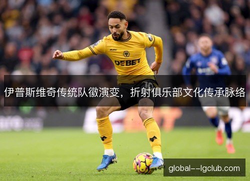 伊普斯维奇传统队徽演变，折射俱乐部文化传承脉络