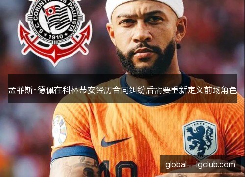 孟菲斯·德佩在科林蒂安经历合同纠纷后需要重新定义前场角色